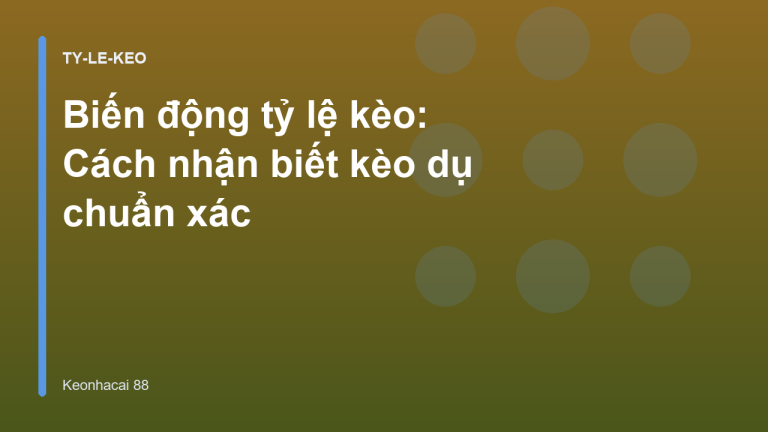 Biến động tỷ lệ kèo: Cách nhận biết kèo dụ chuẩn xác