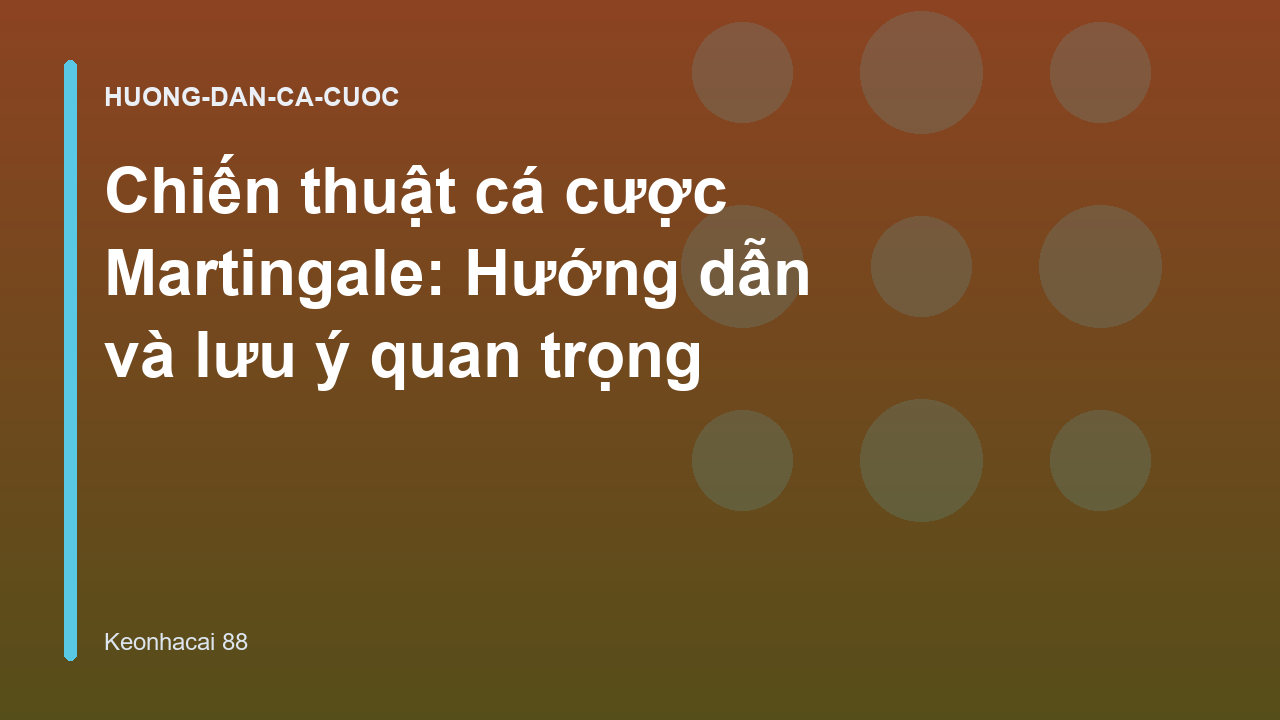 Chiến thuật cá cược Martingale: Hướng dẫn và lưu ý quan trọng