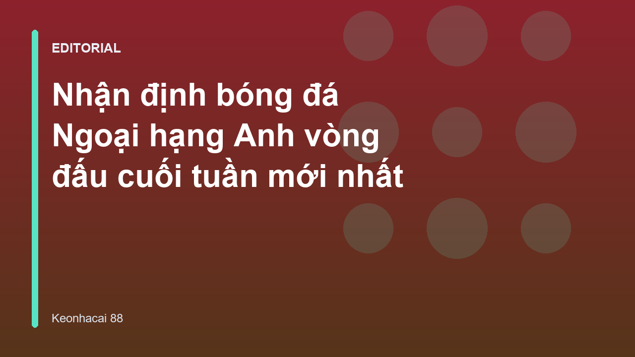 Nhận định bóng đá Ngoại hạng Anh cuối tuần