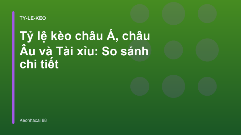 Tỷ lệ kèo châu Á, châu Âu và Tài xỉu: So sánh chi tiết