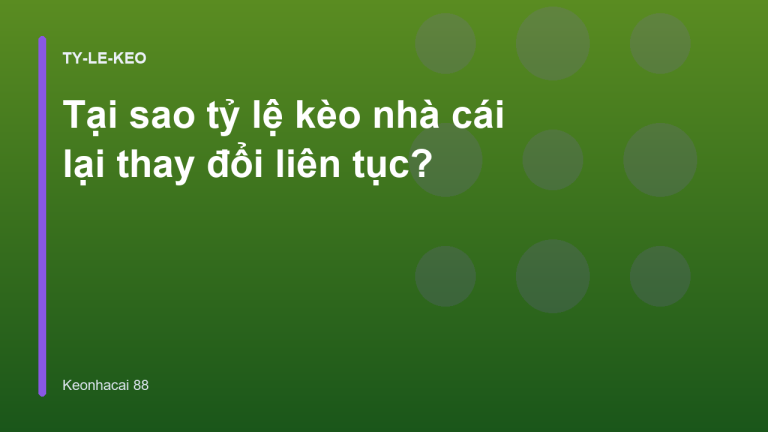 Tại sao tỷ lệ kèo nhà cái lại thay đổi liên tục?